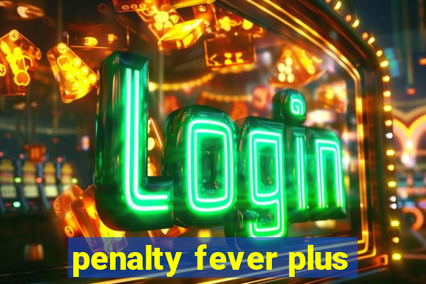 penalty fever plus